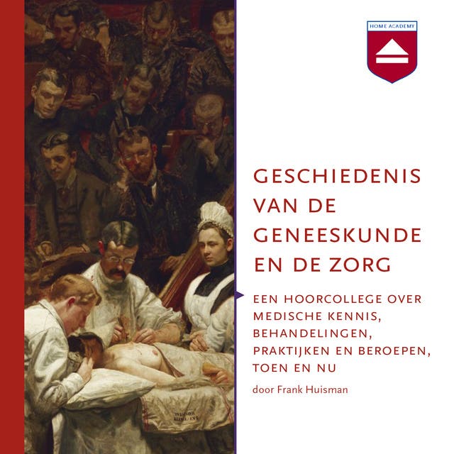Geschiedenis van de geneeskunde en de zorg: Een hoorcollege over medische kennis, behandelingen, praktijken en beroepen, toen en nu