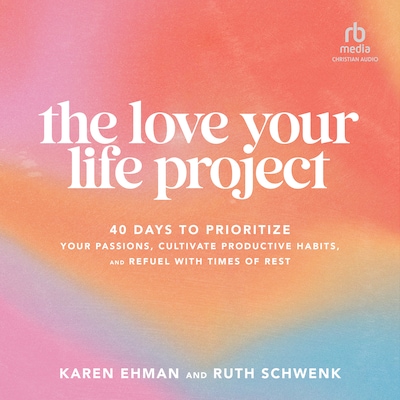 The Love Your Life Project – omslag til lydbogen af Karen Ehman, Ruth Schwenk