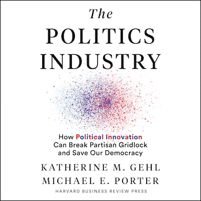 The Politics Industry – omslag til lydbogen af Katherine M. Gehl, Michael E. Porter
