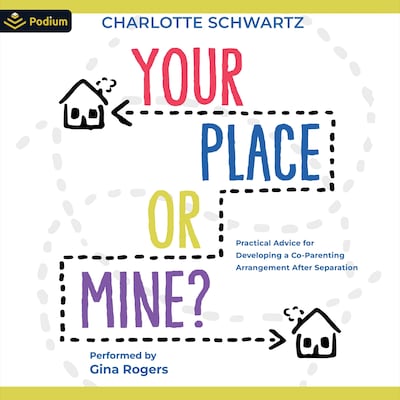 Your Place or Mine?: Practical Advice for Developing a Co-Parenting Arrangement After Separation – omslag til lydbogen af Charlotte Schwartz