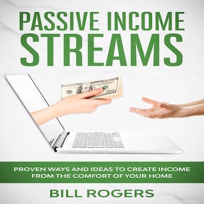 Passive Income Streams: Proven ways and Ideas to Create Income from the Comfort of Your Home – omslag til lydbogen af Bill Rogers