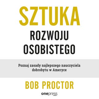 Sztuka rozwoju osobistego. Poznaj zasady najlepszego nauczyciela dobrobytu w Ameryce – okładka audiobooka, autor Bob Proctor