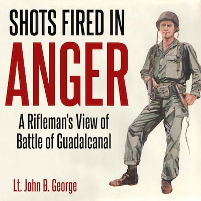Shots Fired in Anger: A Rifleman's Eye View of the Activities on the Island of Guadalcanal – omslag til lydbogen af John B. George