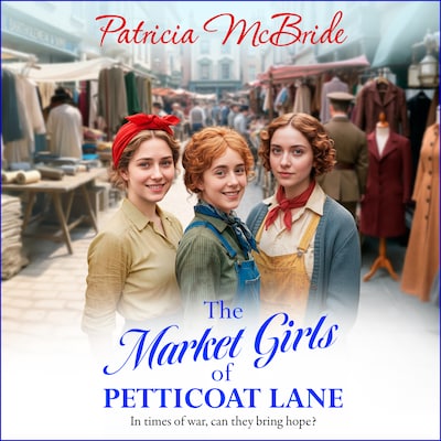 The Market Girls of Petticoat Lane - Petticoat Lane - An unforgettable and heartwarming World War Two saga from Patricia McBride, Book 1 (Unabridged) – omslag til lydbogen af Patricia McBride