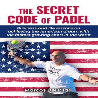 The Secret Code of Padel: Business and life lessons on achieving the American dream with the fastest growing sport in the world