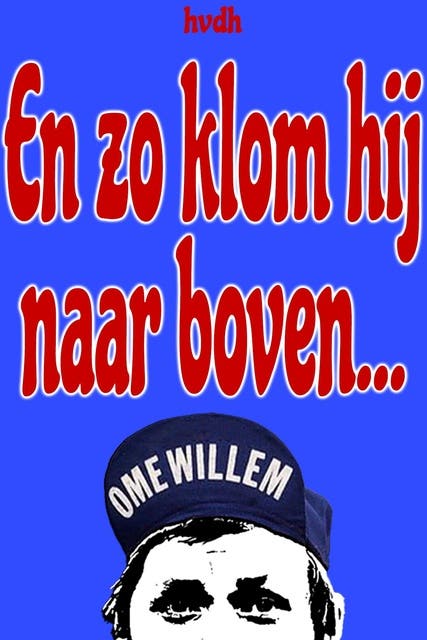 En zo klom hij naar boven...: Over Ome Willem