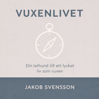 Vuxenlivet: Din lathund till ett lyckat liv som vuxen