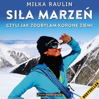 Siła Marzeń: Czyli jak zdobyłam Koronę Ziemi – okładka audiobooka, autor Miłka Raulin