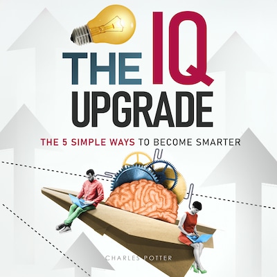 The IQ Upgrade - The 5 Simple Ways to Become Smarter (Unabridged)