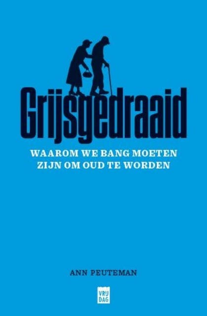 Grijsgedraaid: Waarom we bang moeten zijn om oud te worden – omslag van het luisterboek van Ann Peuteman
