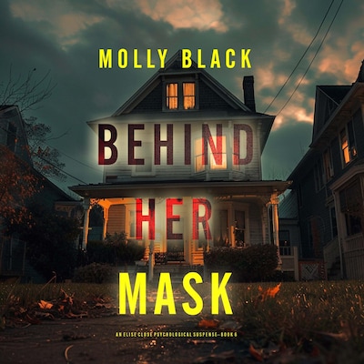 Behind Her Mask (An Elise Close Psychological Thriller—Book Six) A thoroughly exciting psychological thriller packed with suspense and twists – omslag til lydbogen af Molly Black