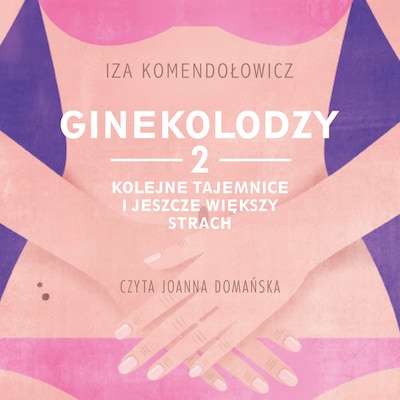 Ginekolodzy 2. Kolejne tajemnice i jeszcze większy strach – okładka audiobooka, autor Izabela Komendołowicz