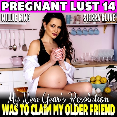 My New Year Resolution Was To Claim My Older Friend : Pregnant Lust 14  (Breeding Erotica BDSM Erotica Pregnancy Erotica)