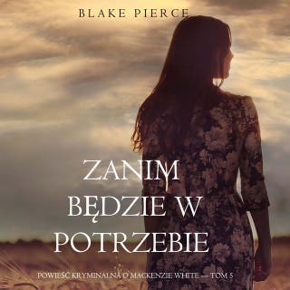 Zanim będzie w potrzebie (Powieść kryminalna o Mackenzie White — Tom 5) – okładka audiobooka, autor Blake Pierce