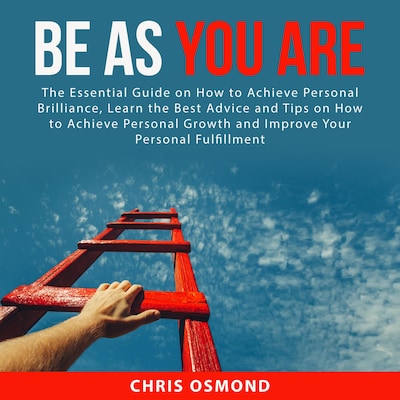 Be As You Are: The Essential Guide on How to Achieve Personal Brilliance, Learn the Best Advice and Tips on How to Achieve Personal Growth and Improve Your Personal Fulfillment