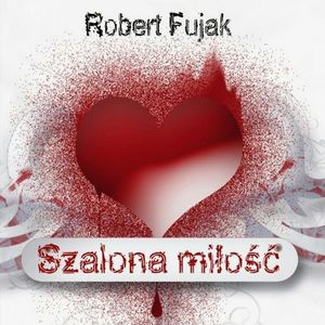 Szalona miłość – okładka audiobooka, autor Robert Fujak