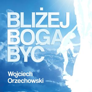 Bliżej Boga być – okładka audiobooka, autor Wojciech Orzechowski