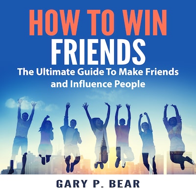 How to Win Friends: The Ultimate Guide To Make Friends and Influence People – omslag til lydbogen af Gary P. Bear