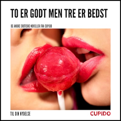 To er godt men tre er bedst – og andre erotiske noveller fra Cupido – omslag til lydbogen af Cupido