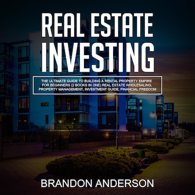 Real Estate Investing: The Ultimate Guide to Building a Rental Property Empire for Beginners (2 Books in One) Real Estate Wholesaling, Property Management, Investment Guide, Financial Freedom