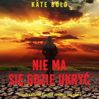 Nie ma się gdzie ukryć (Thriller sensacyjny o agentce FBI Harley Cole—Tom 6) – okładka audiobooka, autor Kate Bold