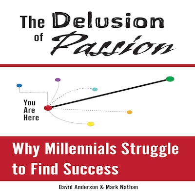 The Delusion of Passion: Why Millennials Struggle to Find Success