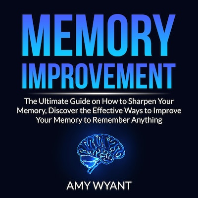 Memory Improvement: The Ultimate Guide on How to Sharpen Your Memory, Discover the Effective Ways to Improve Your Memory to Remember Anything – omslag til lydbogen af Amy Wyant