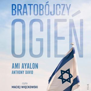 Bratobójczy ogień. Jak Izrael stał się swoim własnym wrogiem i czy jest nadzieja na przyszłość – okładka audiobooka, autor Ami Ayalon