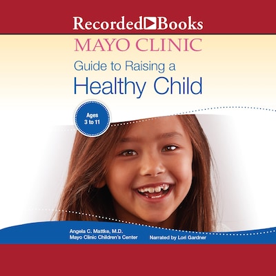 Mayo Clinic Guide To Raising A Healthy Child, 1st Edition – omslag til lydbogen af Angela C. Mattke