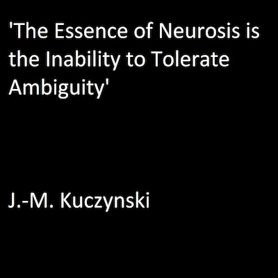 ‘The Essence of Neurosis is the Inability to Tolerate Ambiguity’