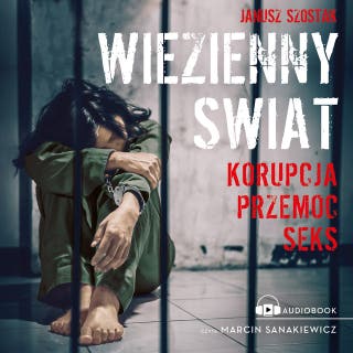 Więzienny świat: Korupcja, przemoc, seks – okładka audiobooka, autor Janusz Szostak