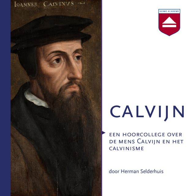 Calvijn: Een hoorcollege over de mens Calvijn en het calvinisme