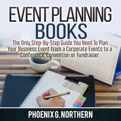 Event Planning Books: The Only Step-By-Step Guide You Need To Plan Your Business Event from a Corporate Events to a  Conference, Convention or Fundraiser – omslag til lydbogen af Phoenix G. Northern
