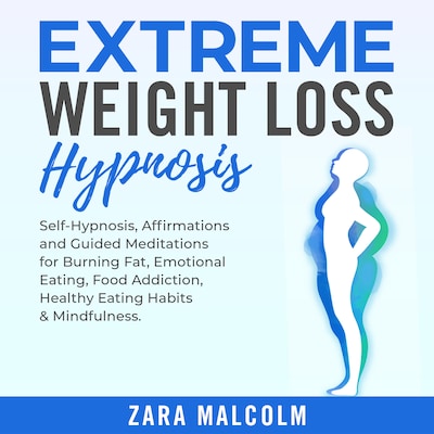 Extreme Weight Loss Hypnosis: Self-Hypnosis, Affirmations and Guided Meditations for Burning Fat, Emotional Eating, Food Addiction, Healthy Eating Habits & Mindfulness.