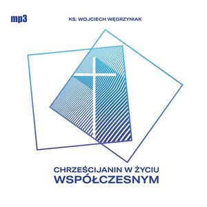 Chrześcijanin w życiu współczesnym – okładka audiobooka, autor ks. Wojciech Węgrzyniak