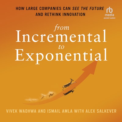From Incremental to Exponential – omslag til lydbogen af Vivek Wadhwa, Ismail Amla, Alex Salkever