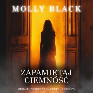 Zapamiętaj ciemność (Thriller o agentce FBI Clarze Pike — Tom szósty) – okładka audiobooka, autor Molly Black