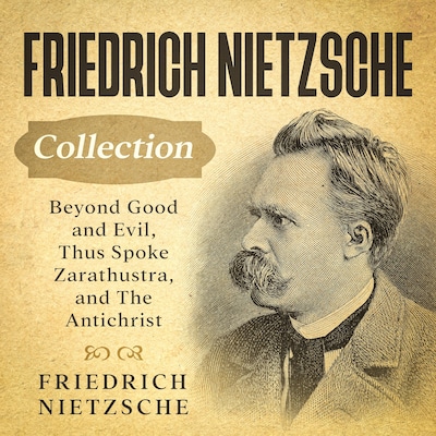 Friedrich Nietzsche Collection: Beyond Good and Evil, Thus Spoke Zarathustra, and The Antichrist