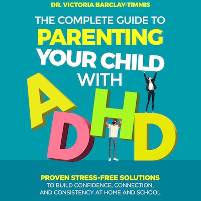 The Complete Guide to Parenting Your Child with ADHD – omslag til lydbogen af Dr. Victoria Barclay-Timmis