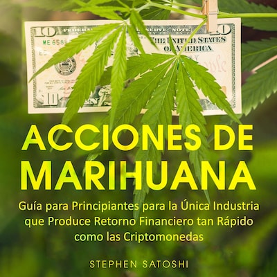 Acciones de Marihuana Guía para Principiantes para la Única Industria que Produce Retorno Financiero tan Rápido como las Criptomonedas