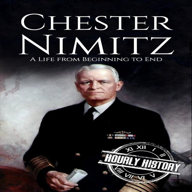 Chester Nimitz: A Life from Beginning to End