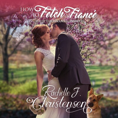 How to Fetch a Fiancé – omslag til lydbogen af Rachelle J. Christensen