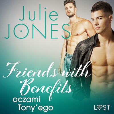 Friends with benefits: oczami Tony’ego - opowiadanie erotyczne – okładka audiobooka, autor Julie Jones