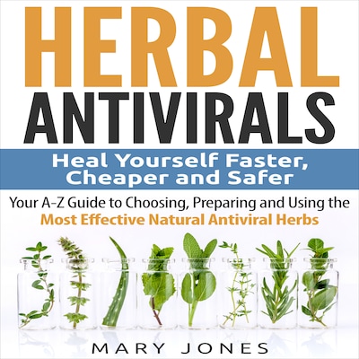 Herbal Antivirals: Heal Yourself Faster, Cheaper and Safer - Your A-Z Guide to Choosing, Preparing and Using the Most Effective Natural Antiviral Herbs – omslag til lydbogen af Mary Jones