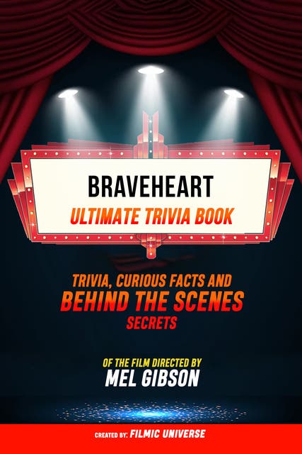 Braveheart - Ultimate Trivia Book: Trivia, Curious Facts And Behind The Scenes Secrets Of The Film Directed By Mel Gibson – omslag til lydbogen af Filmic Universe