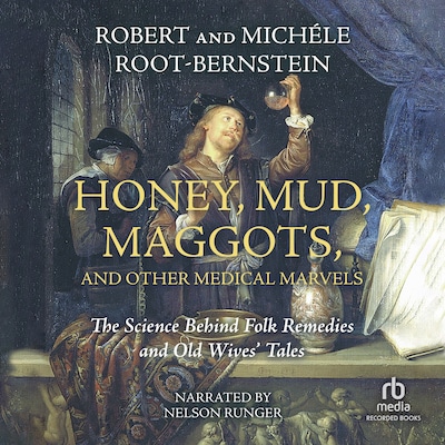Honey, Mud, Maggots, and Other Medical Marvels