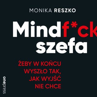 Mindf*ck szefa. Żeby w końcu wyszło tak, jak wyjść nie chce – okładka audiobooka, autor Monika Reszko