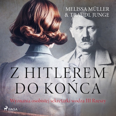 Z Hitlerem do końca. Wyznania osobistej sekretarki wodza III Rzeszy – okładka audiobooka, autor Traudl Junge, Melissa Müller