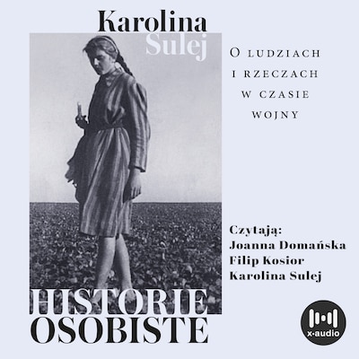 Historie osobiste. O ludziach i rzeczach w czasie wojny – okładka audiobooka, autor Karolina Sulej