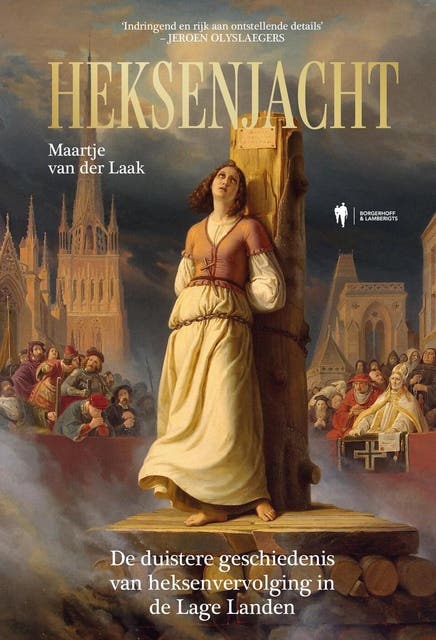 Heksenjacht: De duistere geschiedenis van heksenvervolging in de Lage Landen